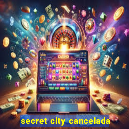 secret city cancelada